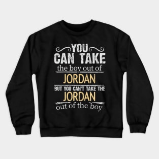 You Can Take The Boy Out Of Jordan But You Cant Take The Jordan Out Of The Boy - Gift for Jordanian With Roots From Jordan Crewneck Sweatshirt